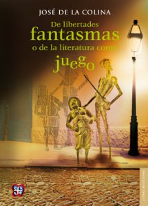 De libertades fantasmas o de la literatura como juego (Fondo de Cultura Económica, México, 2013)
