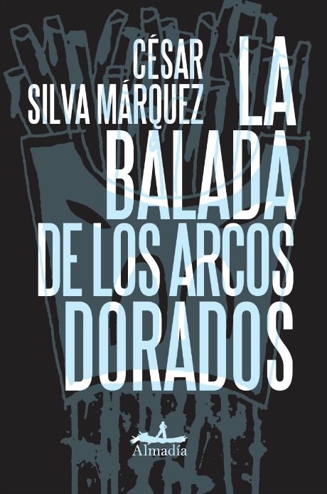 Portada de "La balada de los arcos dorados", la más reciente novela de César Silva Márquez.