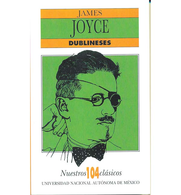 "Dublineses". James Joyce. UNAM. Nuestros Clásicos, núm. 104. México, 2014.