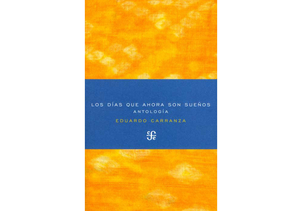  Los días que ahora son sueños (FCE, México, 2015) de Eduardo Carranza (1913–1985).