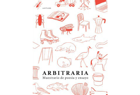 Arbitraria, muestrario de poesía y ensayo (Antílope, 2016) nos abre un camino para comprender la literatura mexicana más joven de hoy.