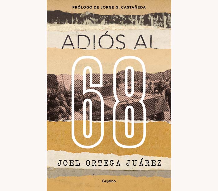 Joel Ortega, "Adiós al 68", Grijalbo, México, 2018, 220 pp.