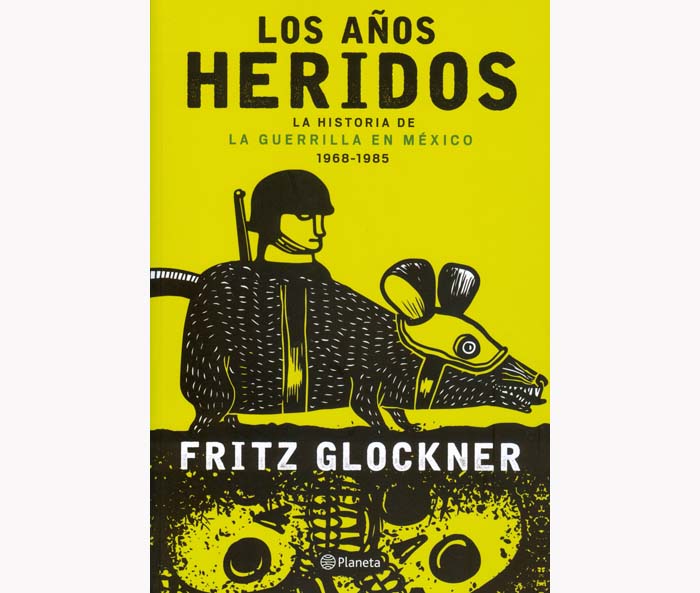 "Los años heridos. La historia de la guerrilla en México 1968-1985", Planeta, México, 590 pp.