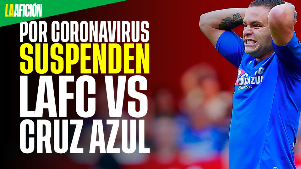 Se suspende el partido LAFC vs Cruz Azul por coronavirus