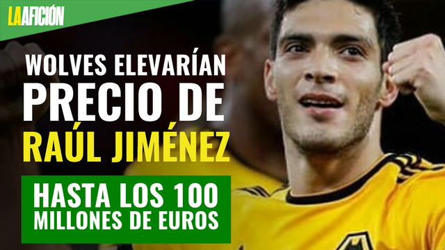 Wolves elevarían precio de Raúl Jiménez hasta los 100 millones de euros