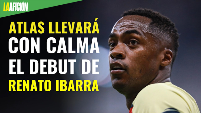 Atlas llevará con calma el debut de Renato Ibarra
