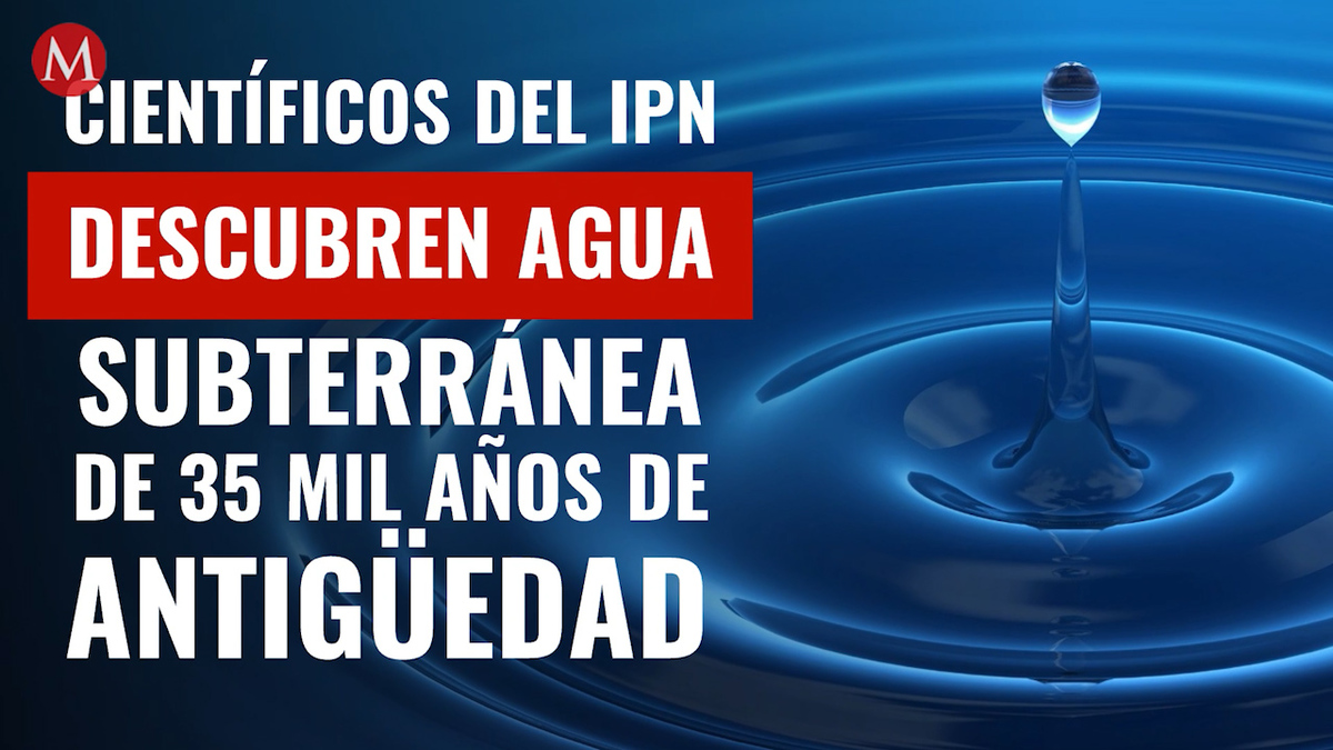 Científicos del IPN descubren agua subterránea de 35 mil años de antigüedad