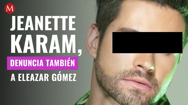 Jeanette Karam, ex novia de Eleazar Gómez, denuncia también al actor