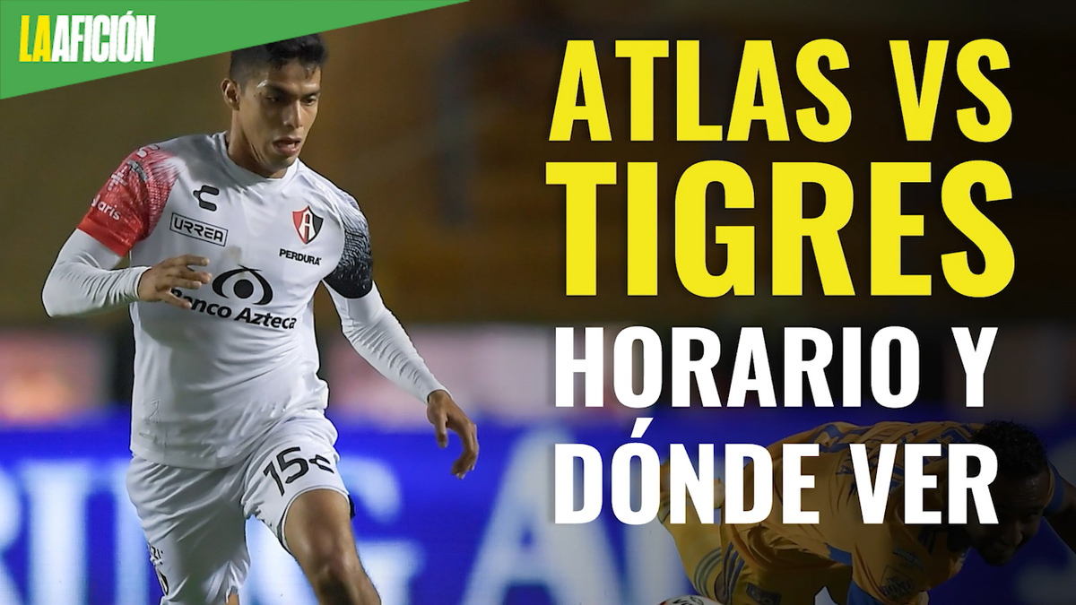Atlas vs Tigres: Horario y dónde ver en vivo partido, jornada 3