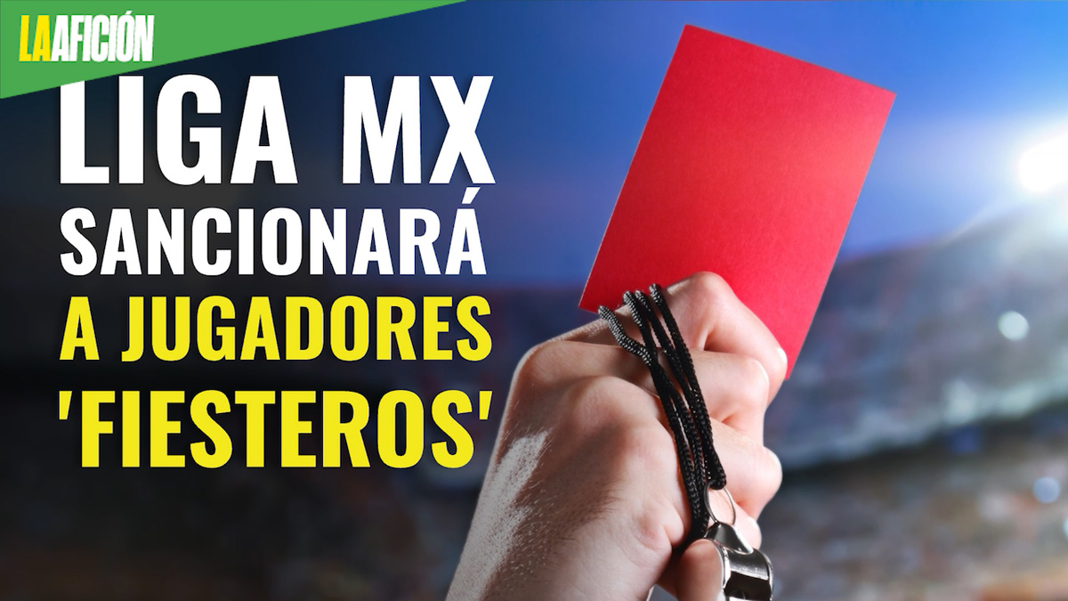 La Liga MX sancionará a jugadores 'fiesteros'
