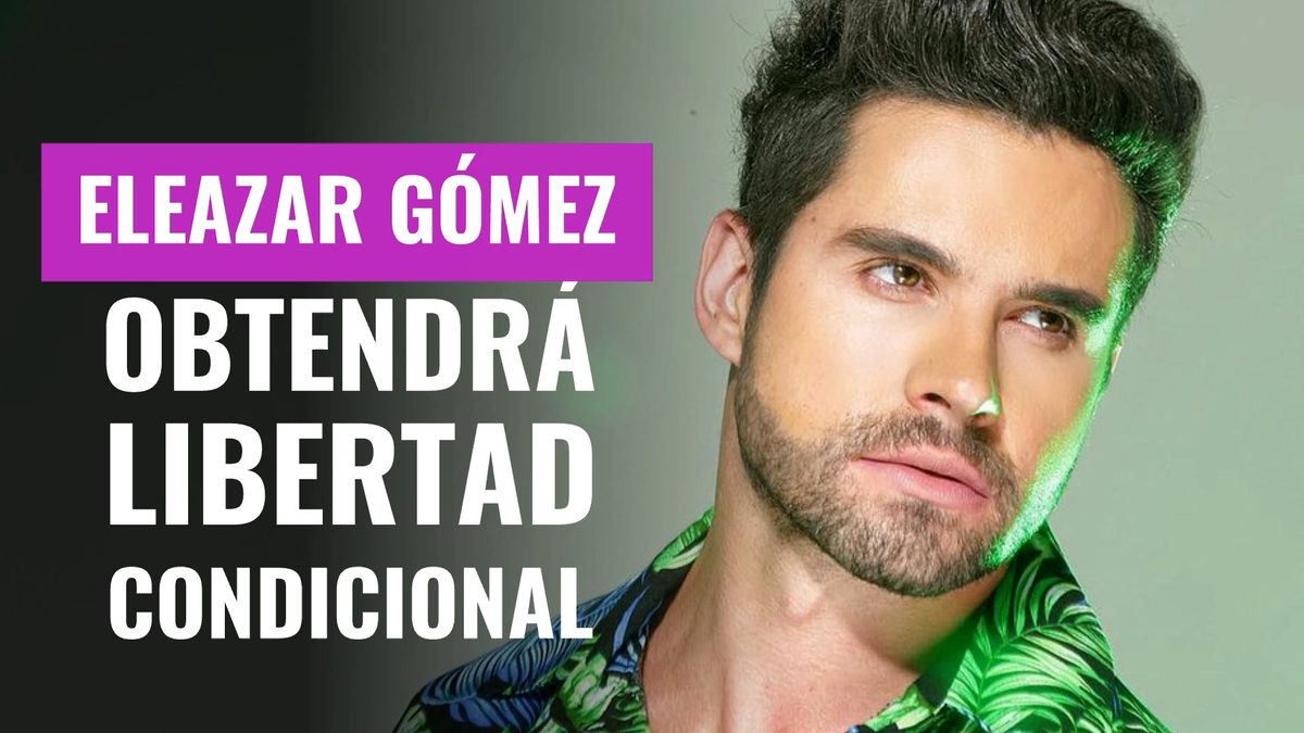 Eleazar Gómez tendrá libertad condicional