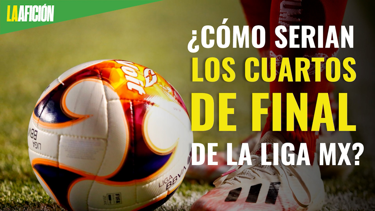 Liga MX. Cómo quedarían los cuartos de final; escenarios del repechaje