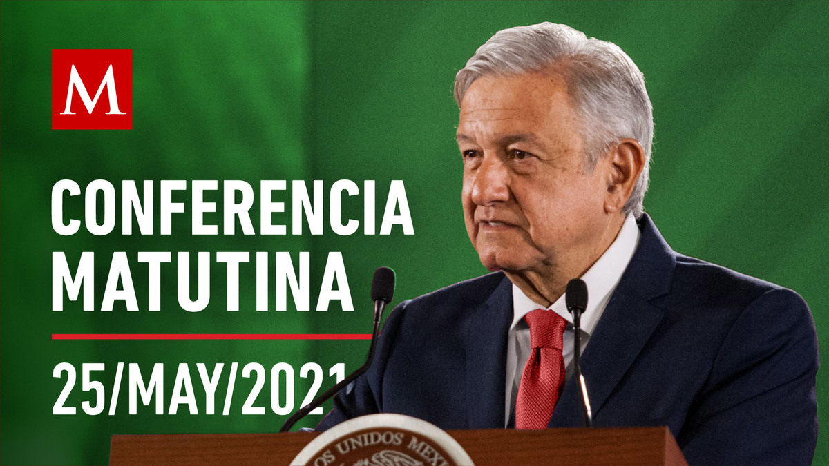 Conferencia matutina de AMLO, 25 de mayo de 2021