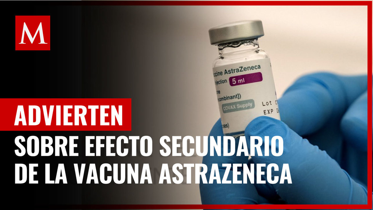 La EMA advierte sobre otro efecto secundario de vacuna anticovid de AstraZeneca
