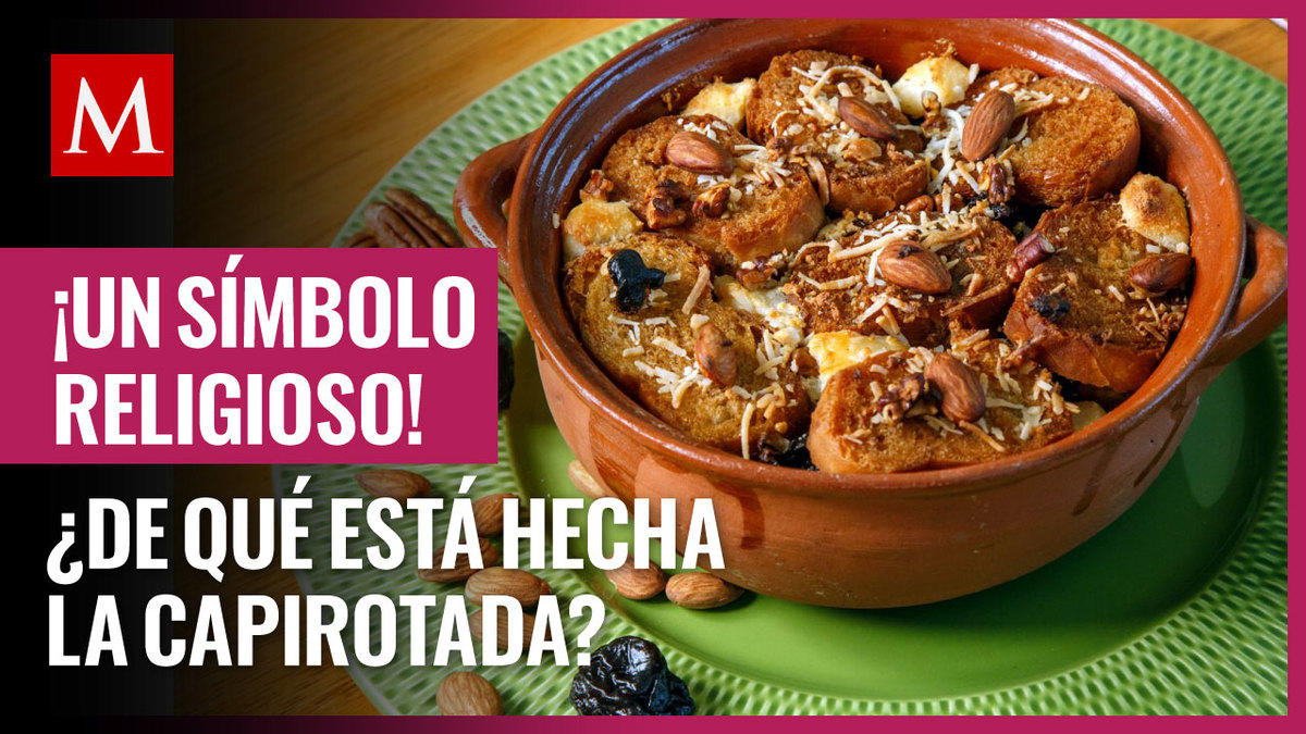 Capirotada. De qué está hecha, su origen y cómo se prepara