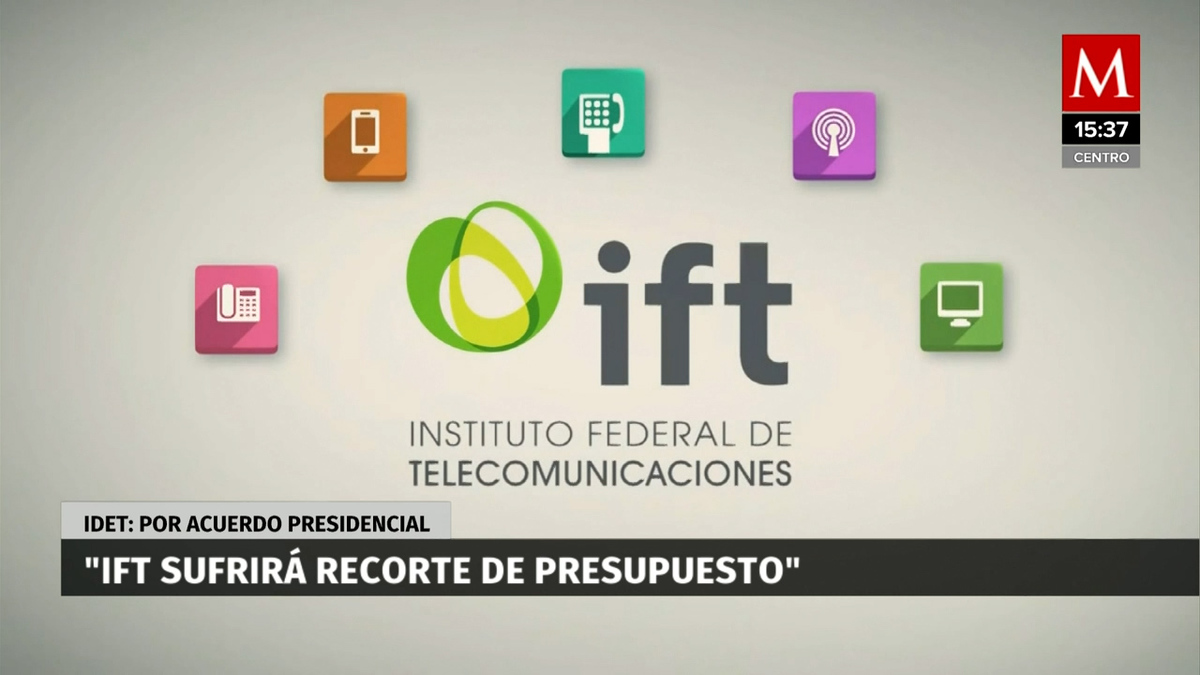 IFT sufrirá recorte de presupuesto por acuerdo presidencial: IDET