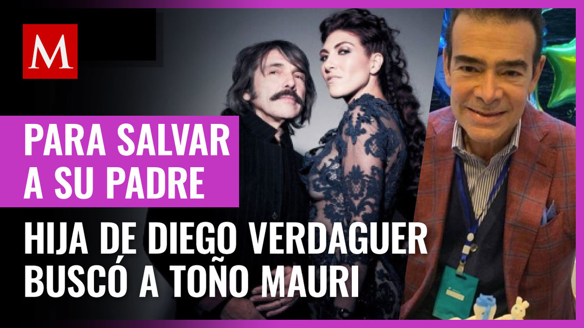 Hija de Diego Verdaguer buscó a Toño Mauri para salvar a su papá