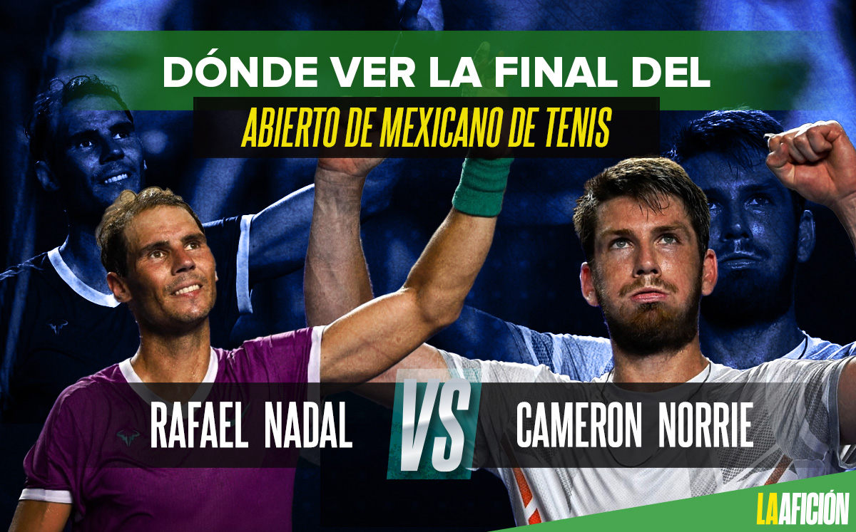 Rafael Nadal vs Cameron Norrie, horario y dónde ver la final del Abierto Mexicano de Tenis 2022
