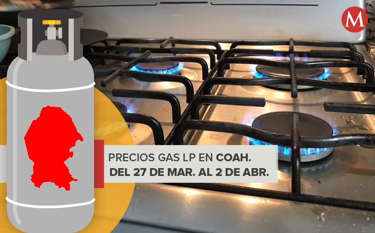 Precio gas LP para la semana del 27 de marzo al 2 de abril en Coahuila. | Especial