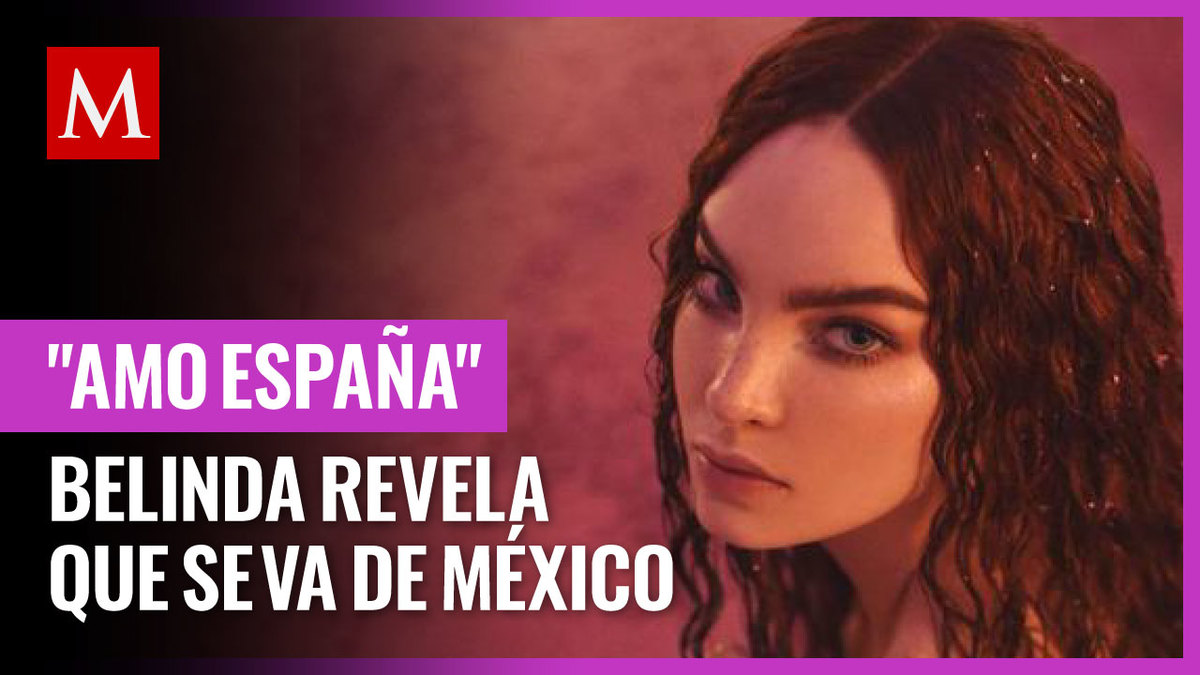 Belinda se va de México: Amo España, asegura la actriz