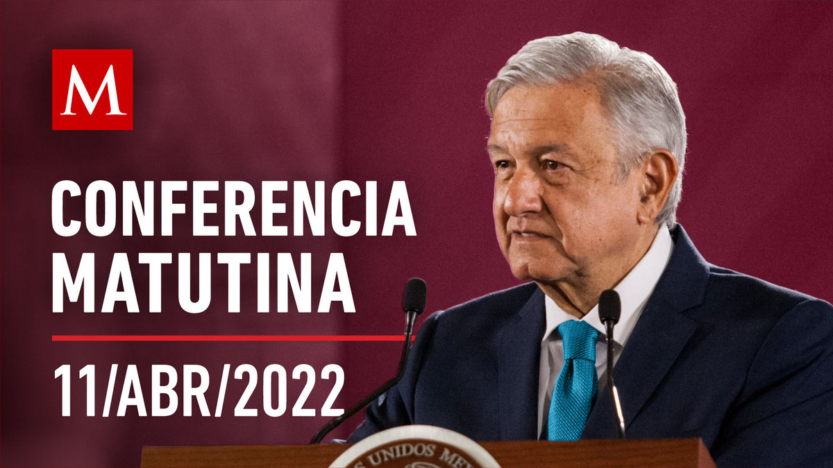 Conferencia matutina de AMLO, 11 de abril de 2022