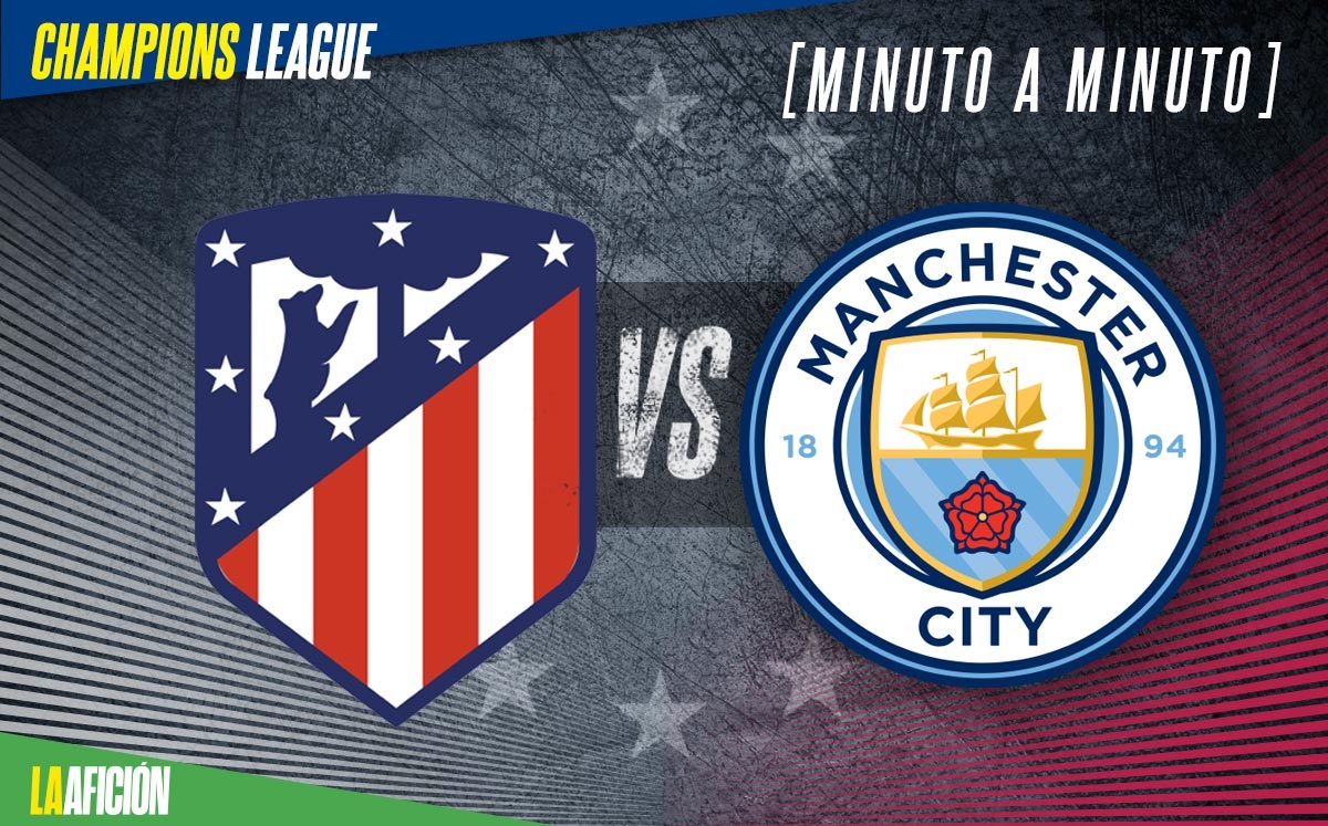 Atlético de Madrid vs Manchester City, en vivo cuartos de final de la Champions League