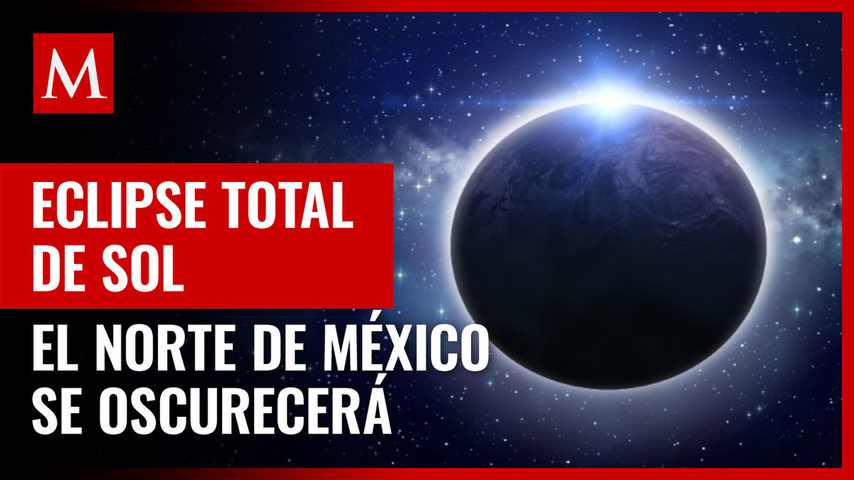 Eclipse Total de Sol: el día que el norte de México se oscurecerá