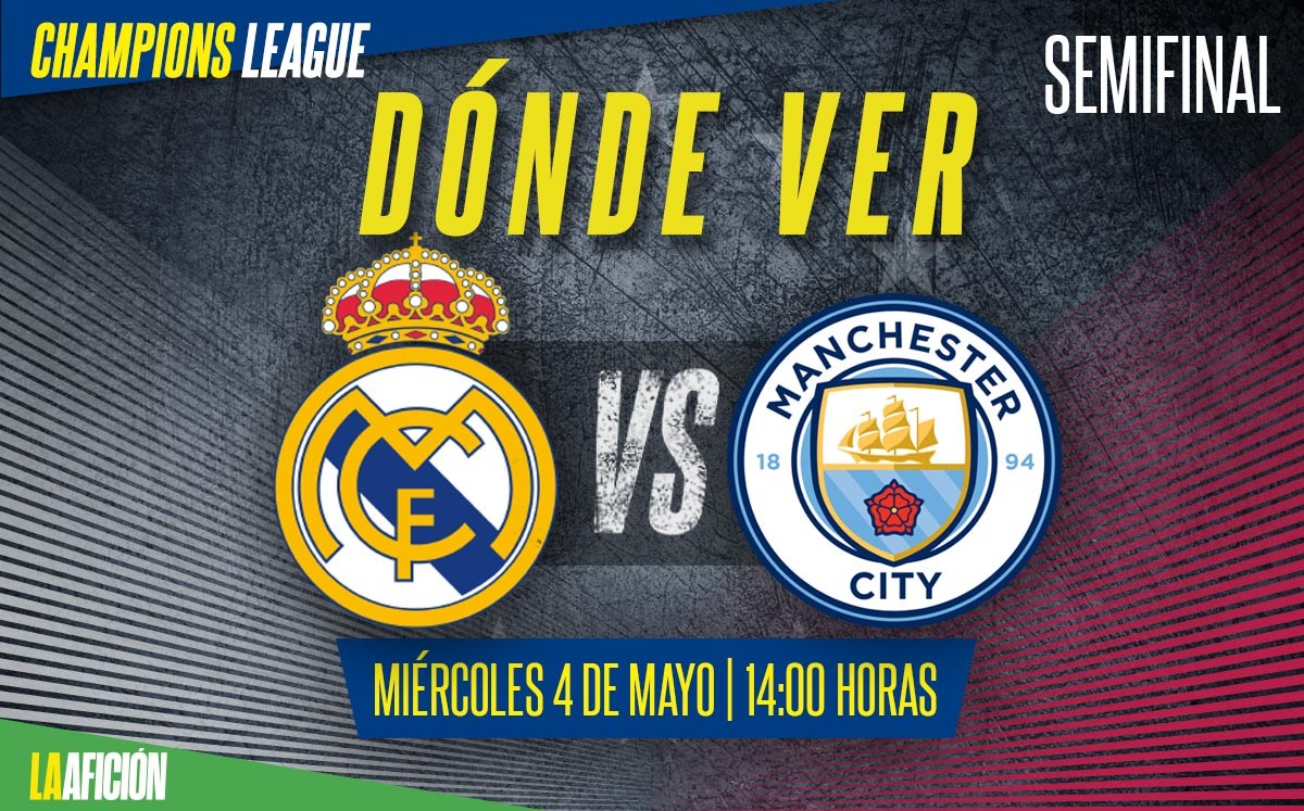 Real Madrid vs Manchester City, dónde ver semifinal de vuelta Champions League
