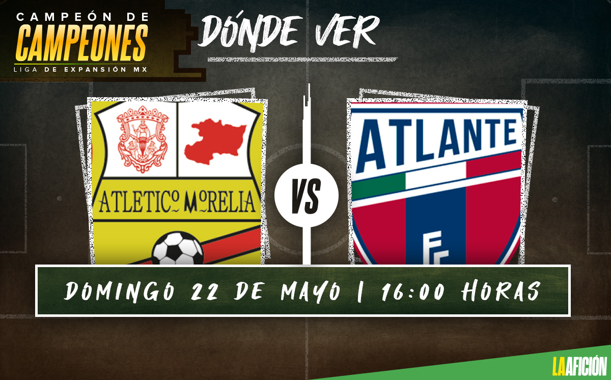 Morelia vs Atlante: Dónde ver EN VIVO Final vuelta del Campeón de Campeones 2022