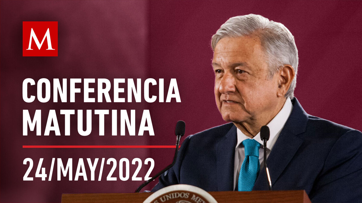 Conferencia matutina de AMLO, 24 de mayo de 2022