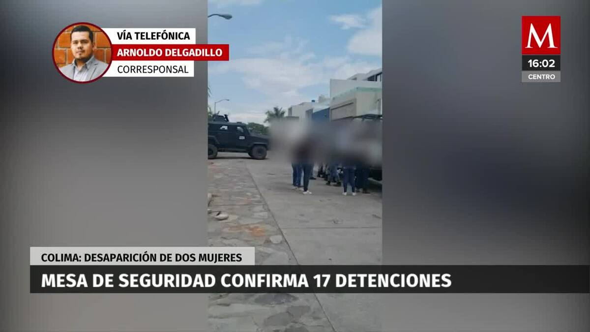 Van 17 detenidos por desaparición de dos mujeres en Colima
