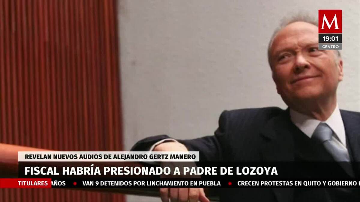Revelan audios de Gertz presionando a padre de Lozoya