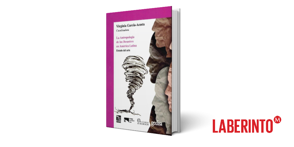 La antropología de los desastres en América Latina. Estado del arte, Virginia García-Acosta (coord.)