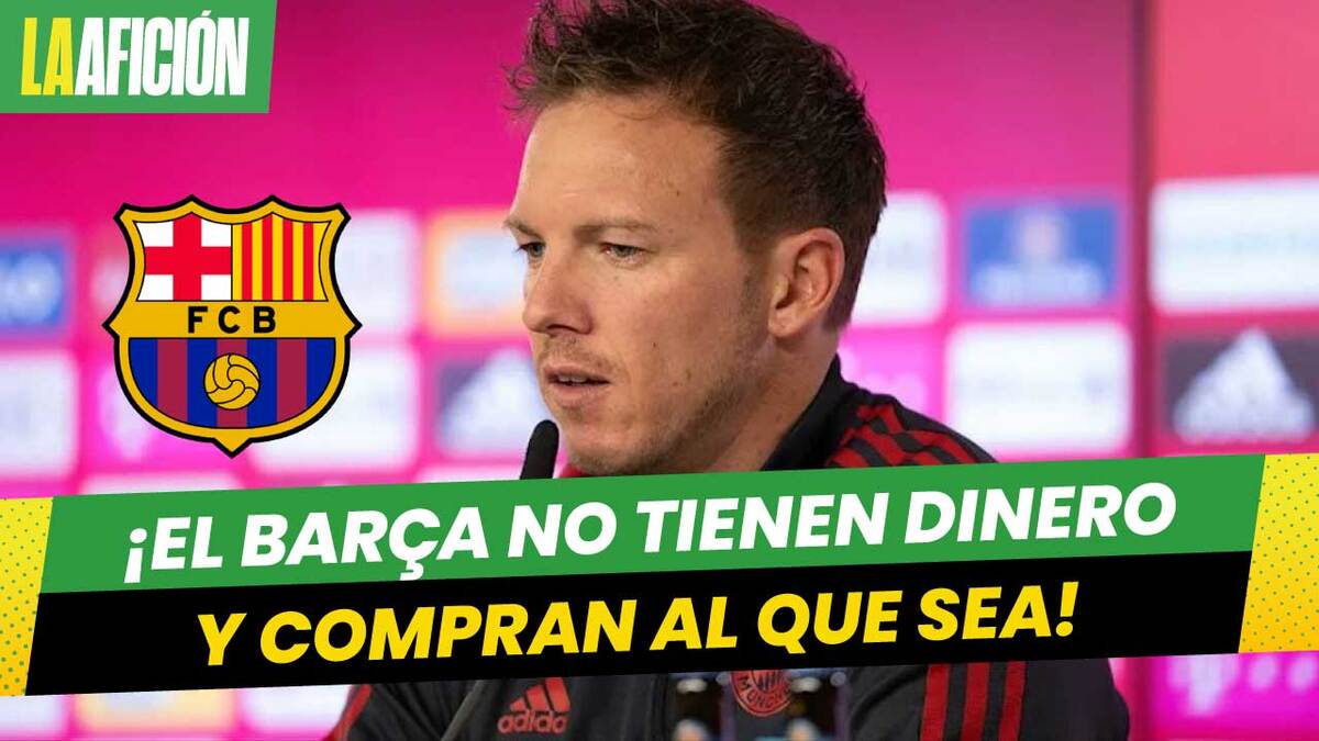 Nagelsmann se queja del Barcelona por hacer fichajes sin tener dinero