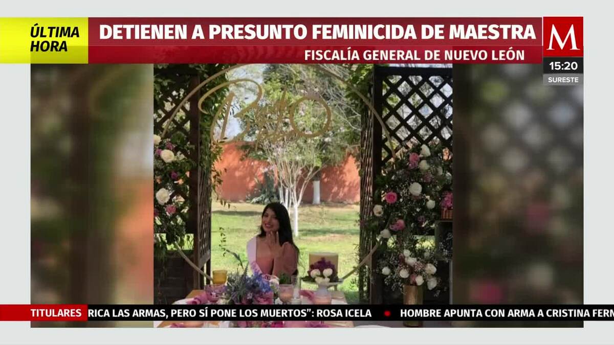 Detienen a presunto feminicida de maestra en Nuevo León