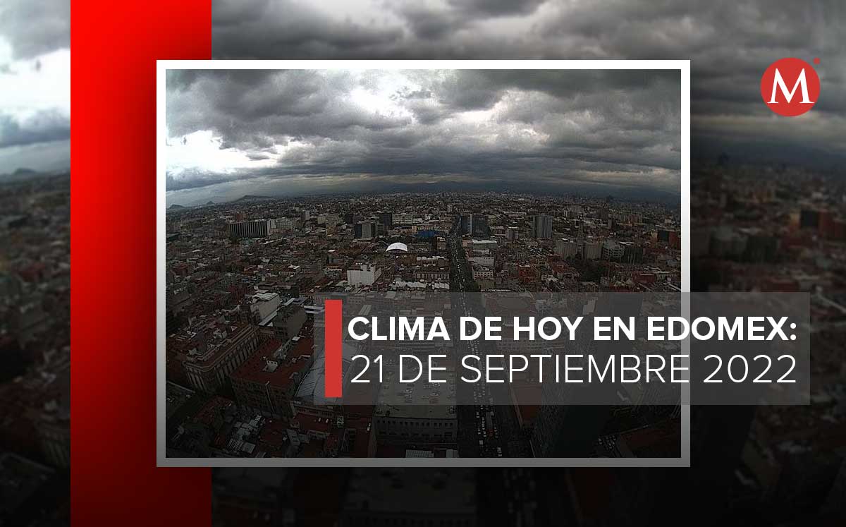 Clima de hoy en el Estado de México, 21 de spetiembre 2022. | Especial