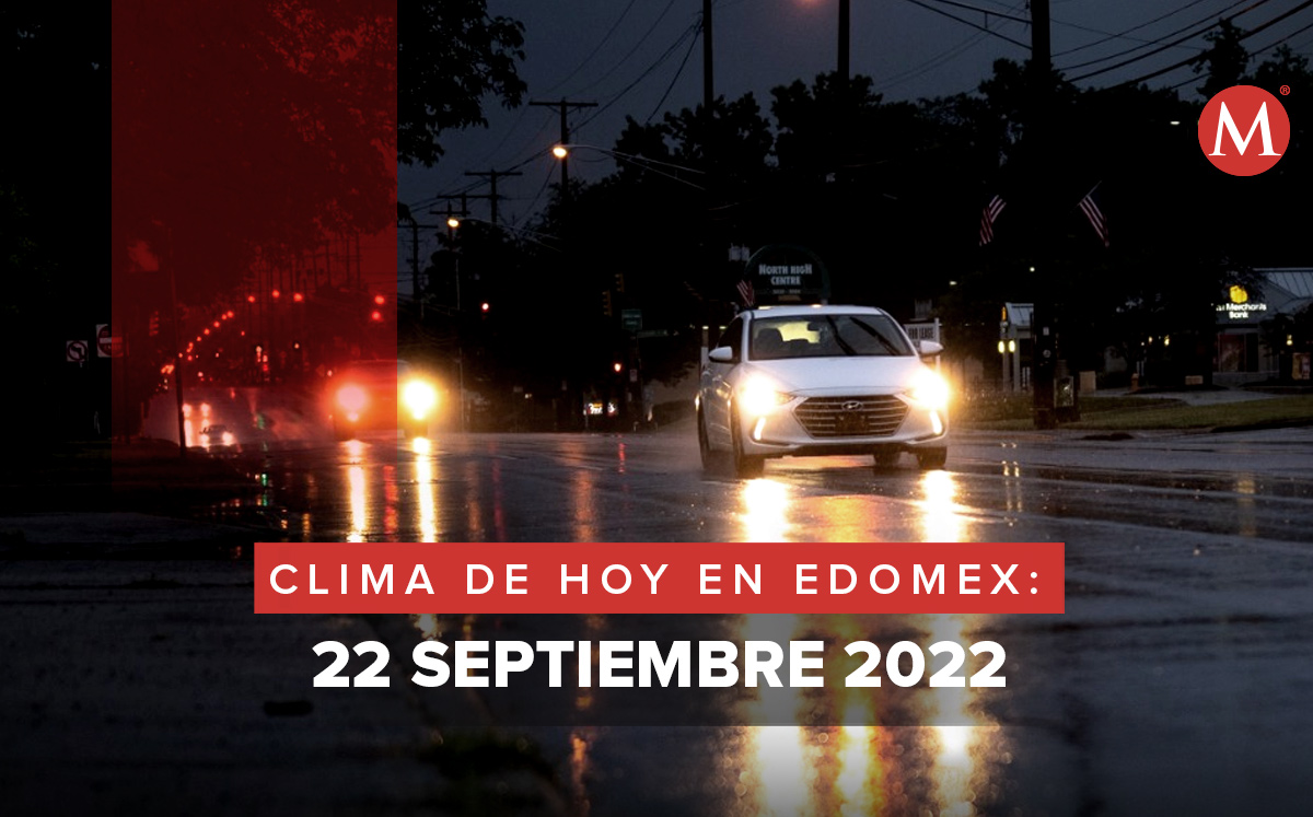 Clima de hoy en Edomex: 22 de septiembre 2022. | Especial