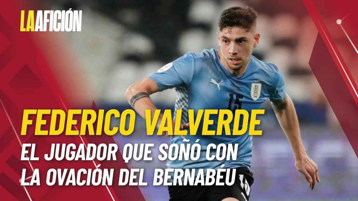 Federico Valverde, el jugador que soñó la ovación del Bernabéu