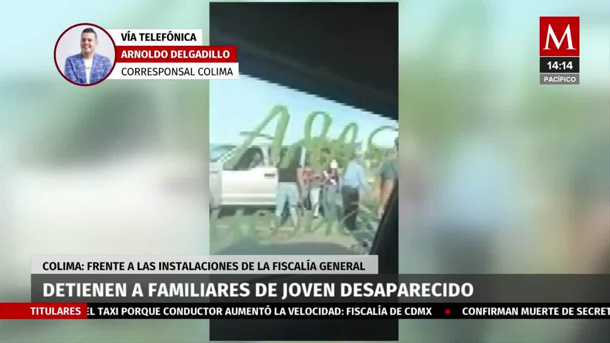 Detienen a familiares de joven desaparecido en Colima