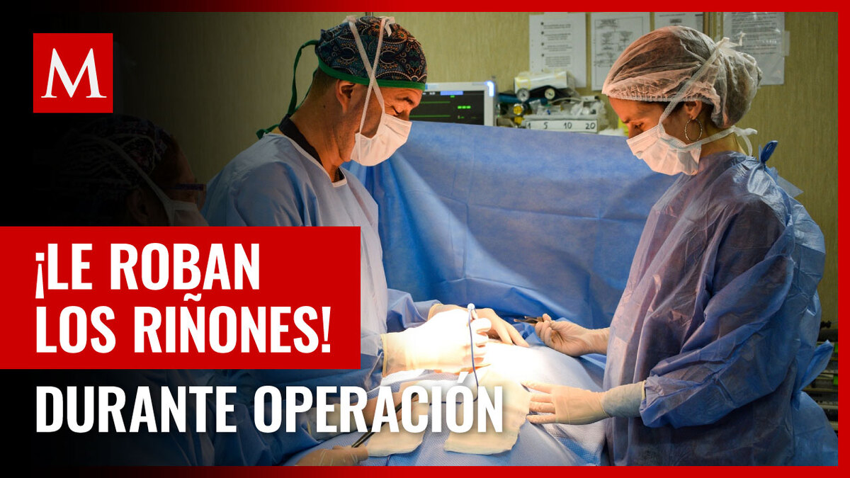 Roban riñones a mujer en operación; pide los órganos del médico