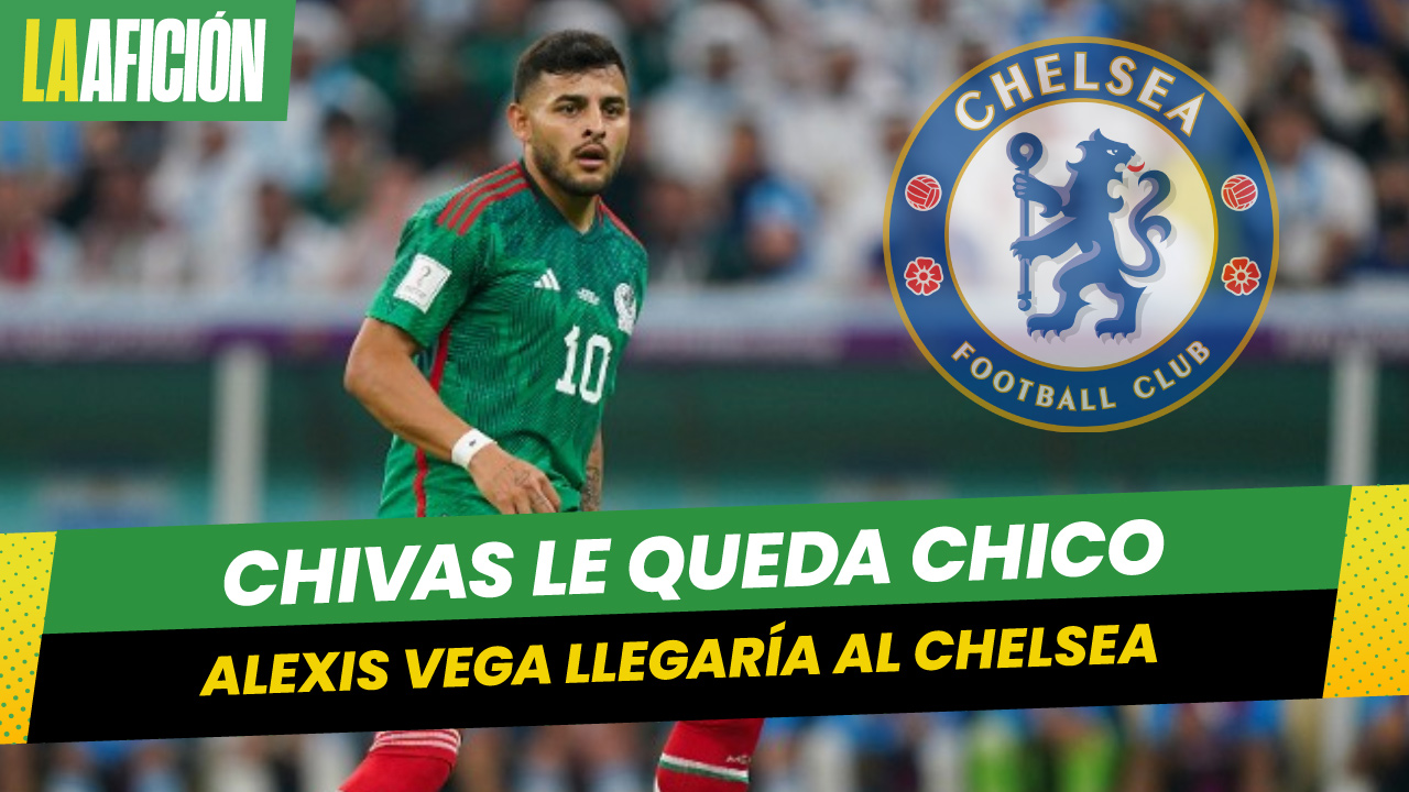 Alexis Vega interesaría al Chelsea; en Inglaterra hablan de 'pláticas con su agente'