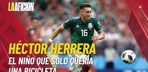 Conoce la historia de Héctor Herrera, quien solo soñaba con una bicicleta de niño y ahora irá nuevamente al Mundial con la selección mexicana