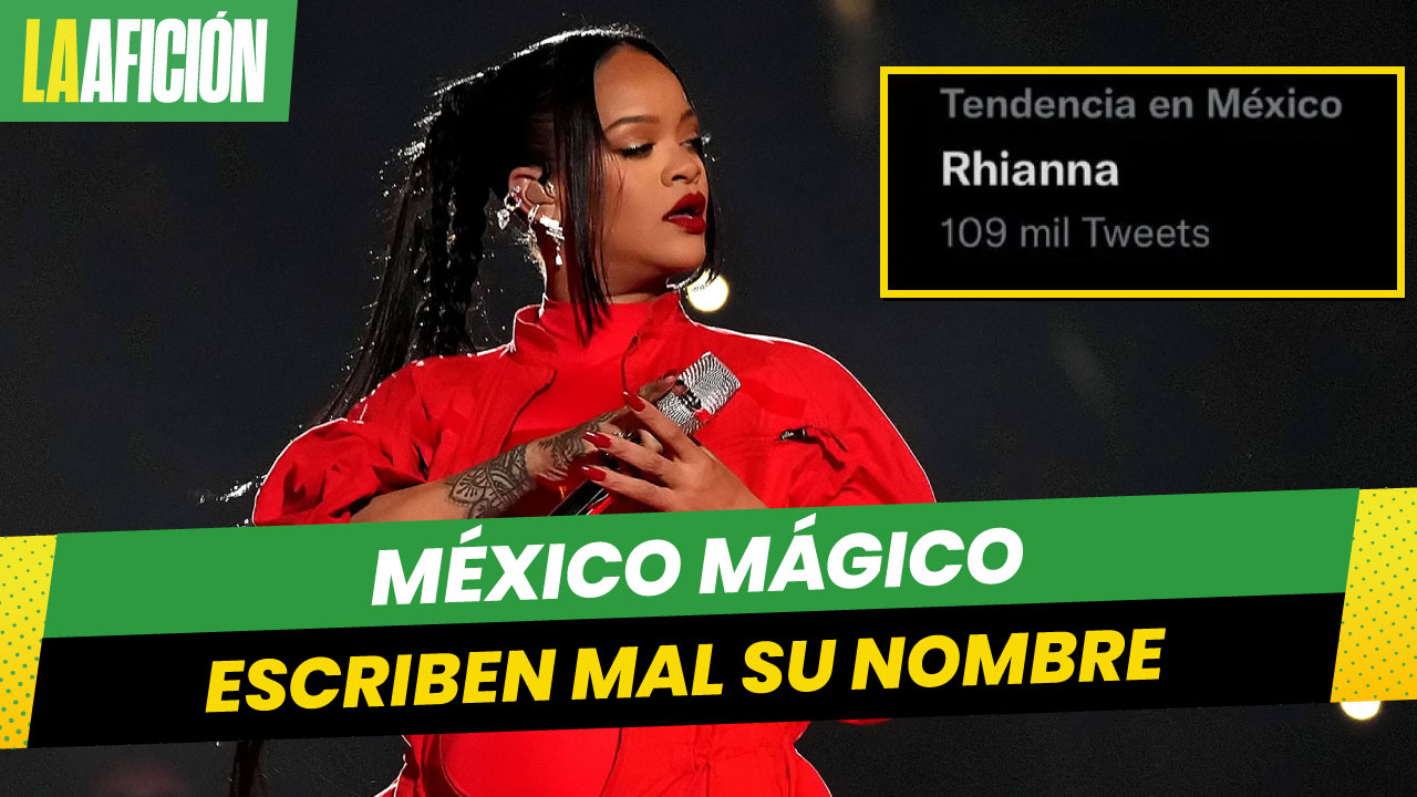 "Rhianna" se vuelve tendencia; "México" escribe mal el nombre de la cantante en Show de Medio Tiempo