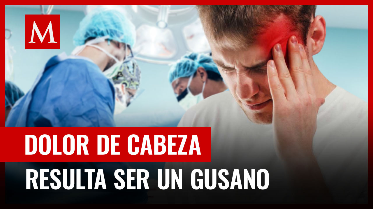 Hombre va al hospital por dolor de cabeza; le extraen un gusano de la frente