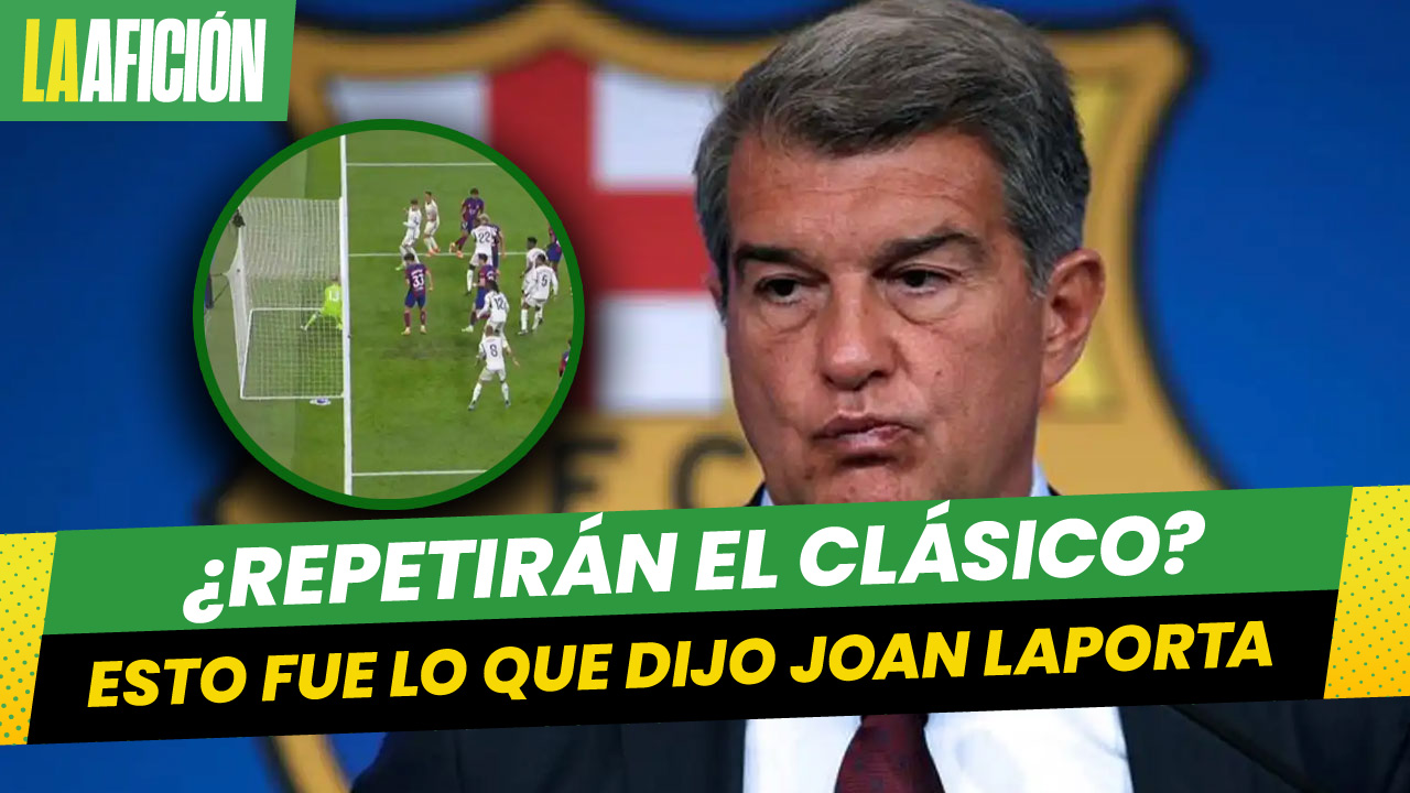 ¿Se repetirá el partido? Joan Laporta no descarta pedir la repetición del Clásico español