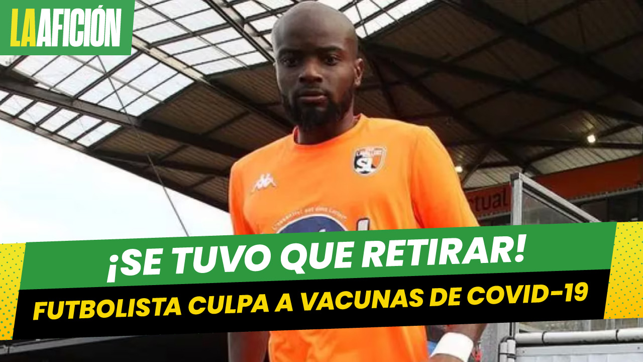 Futbolista culpa a vacunas de Covid-19 de su prematuro retiro y planea demandar a laboratorios