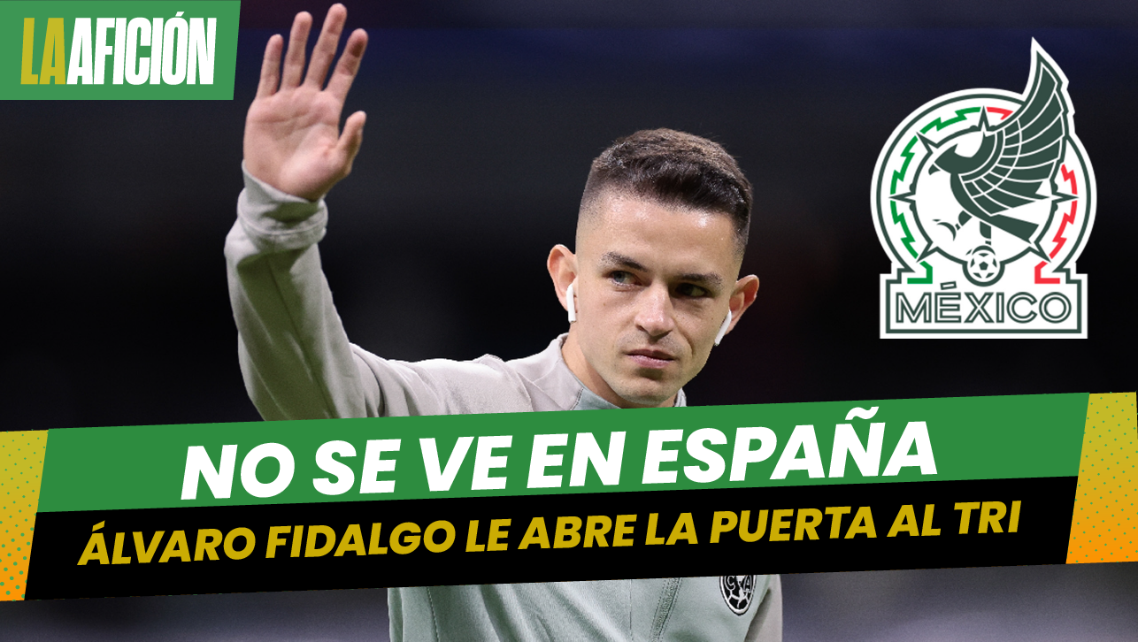 ¿Álvaro Fidalgo respondería a un posible llamado de la Selección Mexicana?
