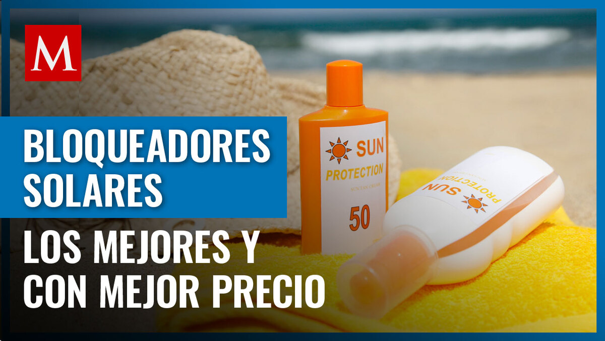 Conoce cuáles son los mejores bloqueadores y con un precio accesible según la Profeco
