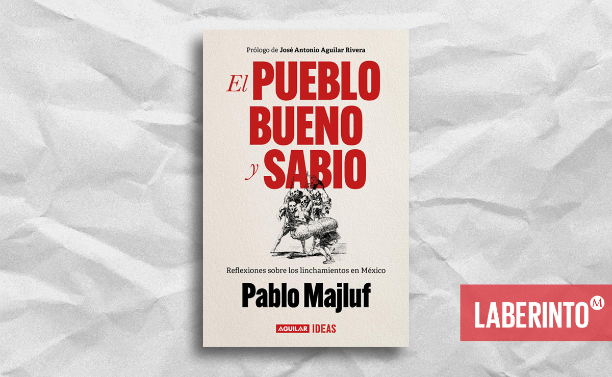 Portada de 'El pueblo bueno y sabio. Reflexiones sobre los linchamientos en México', de Pablo Majluf. (Aguilar)