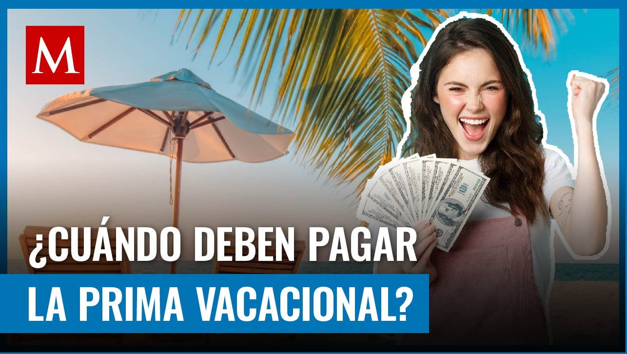 Esto dice la Ley Federal del Trabajo sobre cuándo y cómo deben pagar la prima vacacional